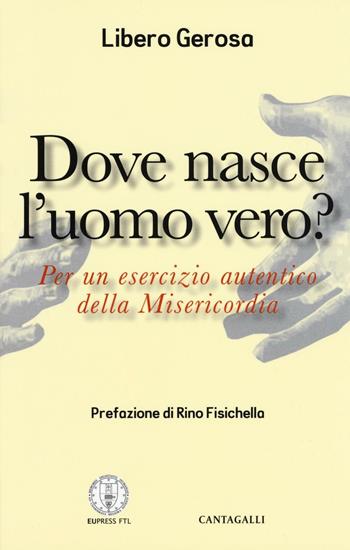 Dove nasce l'uomo vero? Per un esercizio autentico della misericordia - Libero Gerosa - Libro Cantagalli 2016 | Libraccio.it