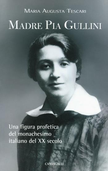 Madre Pia Gullini. Una figura profetica del monachesimo italiano del XX secolo - Maria Augusta Tescari - Libro Cantagalli 2016 | Libraccio.it