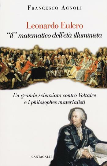 Leonardo Eulero «il» matematico dell'età illuminista. Un grande scienziato contro Voltaire e i philosophes materialisti - Francesco Agnoli - Libro Cantagalli 2016 | Libraccio.it