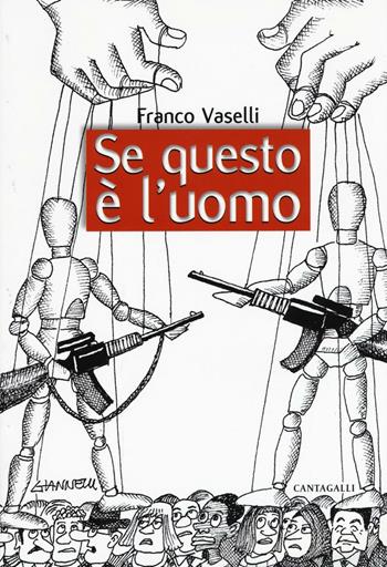 Se questo è l'uomo. Dai tanti burattinai dell'ultimo mezzo secolo al primo miracolo (diplomatico) di papa Francesco - Franco Vaselli - Libro Cantagalli 2016 | Libraccio.it
