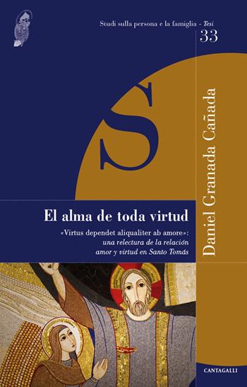 El alma de toda virtud. «Virtus dependet aliqualiter ab amore»: una relectura de la relacion amor y virtud en Santo Tomás - Daniel Granada Canada - Libro Cantagalli 2024, Studi sulla persona e la famiglia. Tesi | Libraccio.it