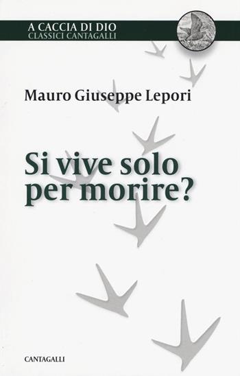 Si vive solo per morire? - Mauro Giuseppe Lepori - Libro Cantagalli 2016, A caccia di Dio | Libraccio.it