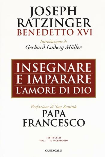 Insegnare e imparare l'amore di Dio. Vol. 1: Il sacerdozio - Benedetto XVI (Joseph Ratzinger) - Libro Cantagalli 2016, Joseph Ratzinger. Testi scelti | Libraccio.it