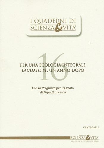 Per una ecologia integrale. «Laudato si'», un anno dopo. Con la preghiera per il Creato di Papa Francesco  - Libro Cantagalli 2016, Quaderni di Scienza & vita | Libraccio.it