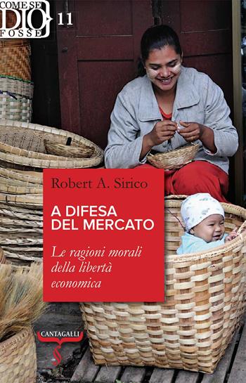 A difesa del mercato. Le ragioni morali della libertà economica - Robert A. Sirico - Libro Cantagalli 2017, Come se Dio fosse | Libraccio.it