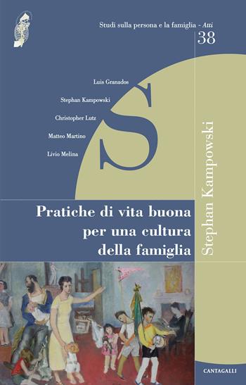 Pratiche di vita buona per una cultura della famiglia - Stephan Kampowski - Libro Cantagalli 2018, Studi sulla persona e la famiglia | Libraccio.it