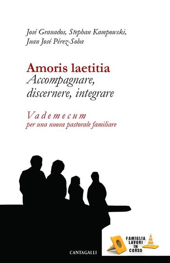 Amoris laetitia. Accompagnare, discernere, integrare. Vademecum per una nuova pastorale familiare - Stephan Kampowski, José Granados, Juan Josè Perez-Soba - Libro Cantagalli 2017, Famiglia lavori in corso | Libraccio.it