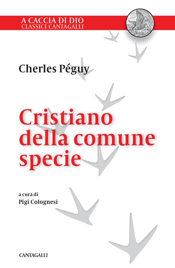 Cristiano della comune specie. In difesa della fede dei semplici - Charles Péguy - Libro Cantagalli 2017, A caccia di Dio | Libraccio.it