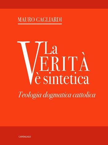 La verità è sintetica. Teologia dogmatica cattolica - Mauro Gagliardi - Libro Cantagalli 2017 | Libraccio.it