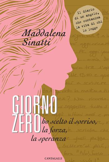 Giorno zero. Ho scelto il sorriso, la forza, la speranza - Maddalena Sinatti - Libro Cantagalli 2017 | Libraccio.it