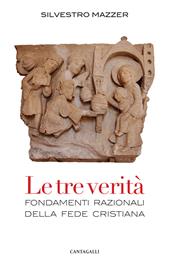 Le tre verità. Fondamenti razionali della fede cristiana