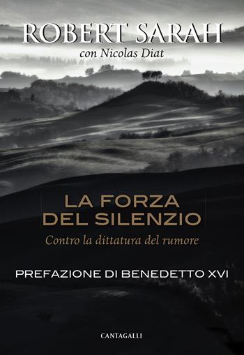 La forza del silenzio. Contro la dittatura del rumore - Robert Sarah, Nicolas Diat - Libro Cantagalli 2017 | Libraccio.it