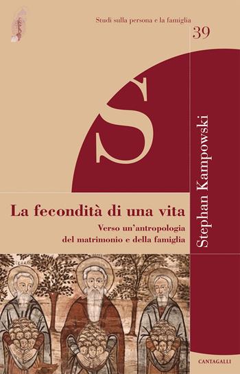 La fecondità di una vita. Verso un'antropologia del matrimonio e della famiglia - Stephan Kampowski - Libro Cantagalli 2018, Studi sulla persona e la famiglia | Libraccio.it