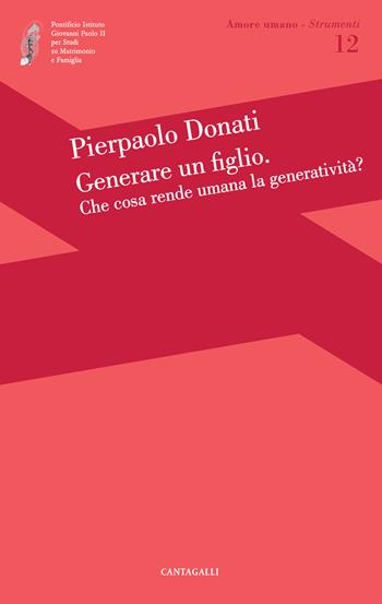 Generare un figlio. Che cosa rende umana la generatività? - Pierpaolo Donati - Libro Cantagalli 2017, Amore umano - Strumenti | Libraccio.it