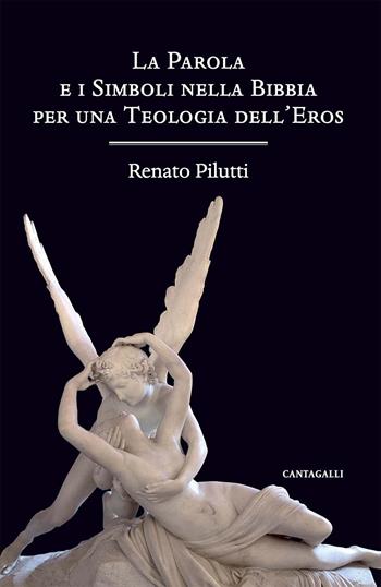 La parola e i simboli nella Bibbia per una teologia dell'eros - Renato Pilutti - Libro Cantagalli 2017 | Libraccio.it