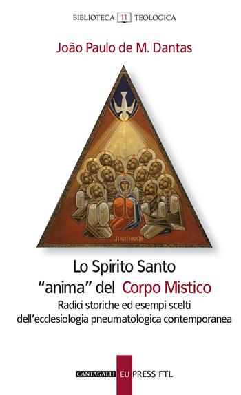 Lo Spirito santo «anima» del corpo mistico. Radici storiche ed esempi scelti dell'ecclesiologia pneumatologica contemporanea - Joao Paulo De Mendoça Dantas - Libro Cantagalli 2017, Biblioteca teologica | Libraccio.it