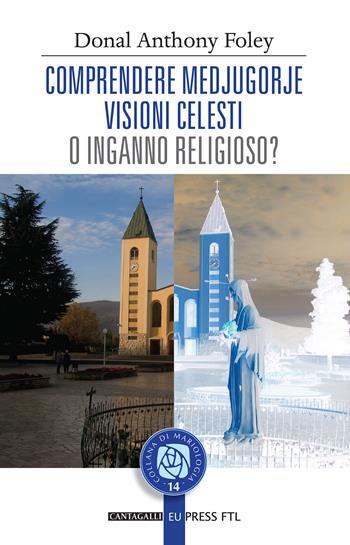 Comprendere Medjugorje. Visioni celesti o inganno religioso? - D. Anthony Foley - Libro Cantagalli 2017, Collana di mariologia | Libraccio.it