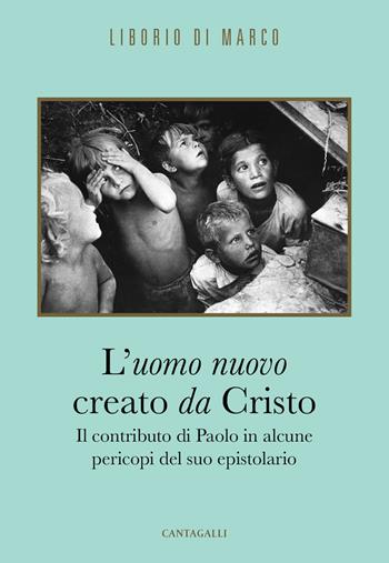 L' uomo nuovo creato da Cristo. Il contributo di Paolo in alcune pericopi del suo epistolario - Liborio Di Marco - Libro Cantagalli 2018 | Libraccio.it