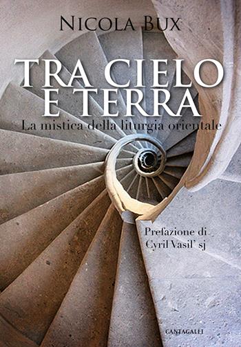 Tra cielo e terra. La mistica della liturgia orientale - Nicola Bux - Libro Cantagalli 2017 | Libraccio.it