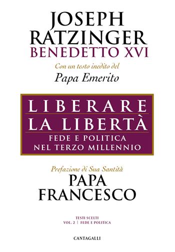 Liberare la libertà. Fede e politica nel terzo millennio - Benedetto XVI (Joseph Ratzinger) - Libro Cantagalli 2018, Joseph Ratzinger. Testi scelti | Libraccio.it