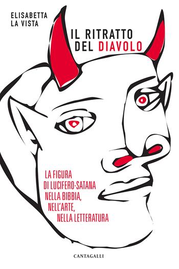 Il ritratto del diavolo. La figura di Lucifero-Satana nella Bibbia, nell'arte, nella letteratura - Elisabetta La Vista - Libro Cantagalli 2018 | Libraccio.it
