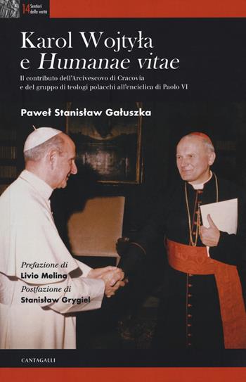 Karol Wojtyla e «Humanae Vitae». Il contributo dell'arcivescovo di Cracovia e del gruppo di teologi polacchi all'enciclica di Paolo VI - Pawel Stanislaw Galuszka - Libro Cantagalli 2017, Sentieri della verità | Libraccio.it