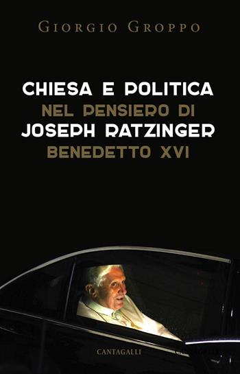 Chiesa e politica nel pensiero di Joseph Ratzinger/Benedetto XVI - Giorgio Groppo - Libro Cantagalli 2018 | Libraccio.it