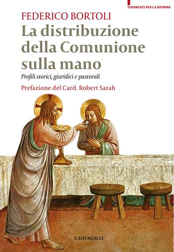 La distribuzione della comunione sulla mano. Profili storici, giuridici e pastorali - Federico Bortoli - Libro Cantagalli 2018, Strumenti per la riforma | Libraccio.it