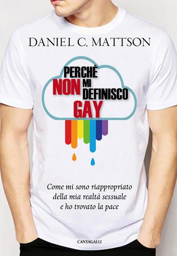 Perché non mi definisco gay. Come mi sono riappropriato della mia realtà sessuale e ho trovato la pace - Daniel C. Mattson - Libro Cantagalli 2018 | Libraccio.it