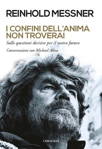 I confini dell'anima non troverai. «Sulle questioni decisive per il nostro futuro». Conversazioni con Michael Albus - Reinhold Messner, Michael Albus - Libro Cantagalli 2019 | Libraccio.it