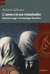 L' uomo e le sue vicissitudini. Ripensare oggi l'antropologia filosofica