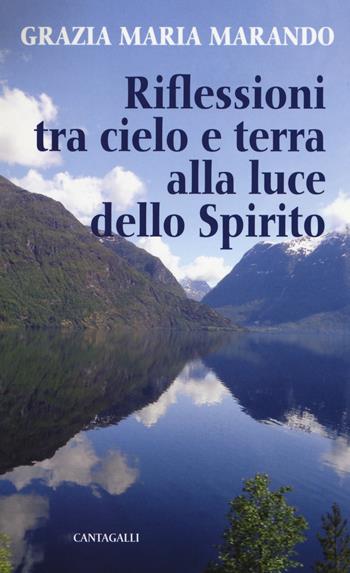 Riflessioni tra cielo e terra alla luce dello Spirito - Grazia Maria Marando - Libro Cantagalli 2018 | Libraccio.it