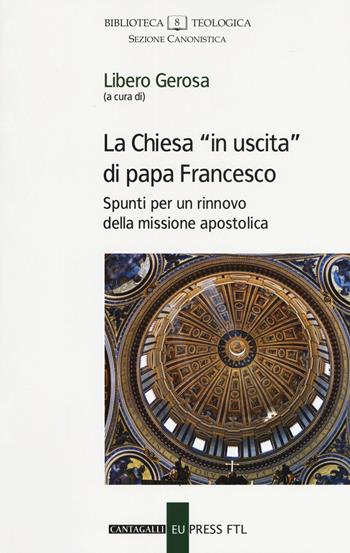 La Chiesa «in uscita» di papa Francesco. Spunti per un rinnovo della missione apostolica  - Libro Cantagalli 2018, Biblioteca teologica. Sezione canonistica | Libraccio.it