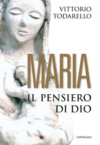 Maria. Il pensiero di Dio - Vittorio Todarello - Libro Cantagalli 2018 | Libraccio.it