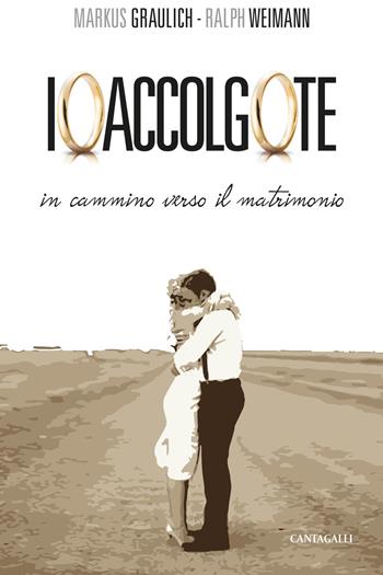 Io accolgo te. In cammino verso il matrimonio - Markus Graulich, Ralph Weimann - Libro Cantagalli 2018 | Libraccio.it