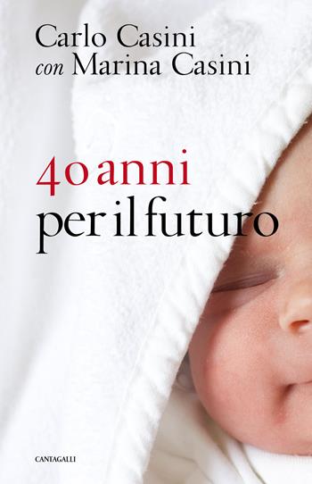 40 anni per il futuro - Carlo Casini, Marina Casini - Libro Cantagalli 2018 | Libraccio.it