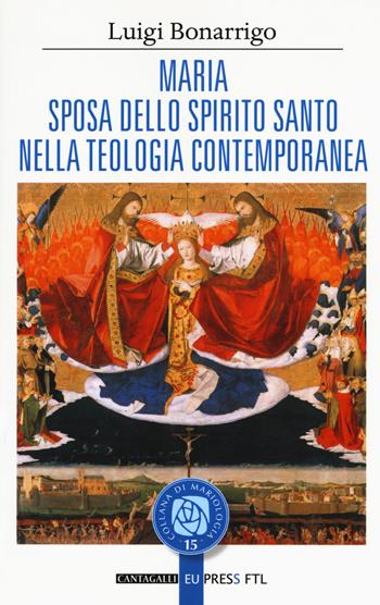 Maria sposa dello Spirito Santo nella teologia contemporanea - Luigi Bonarrigo - Libro Cantagalli 2018, Collana di mariologia | Libraccio.it