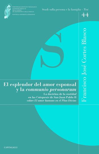 El esplendor del amor esponsal y la «comunio personarum». La doctrina de la «castidad» en las «Catequesis» de San Juan Pablo II sobre «El amor humano en el Plan Divino» - Francisco Josè Cortes Blasco - Libro Cantagalli 2018, Studi sulla persona e la famiglia. Tesi | Libraccio.it