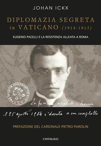 Diplomazia segreta in Vaticano (1914-1915). Eugenio Pacelli e la resistenza alleata a Roma - Johan Ickx - Libro Cantagalli 2018 | Libraccio.it