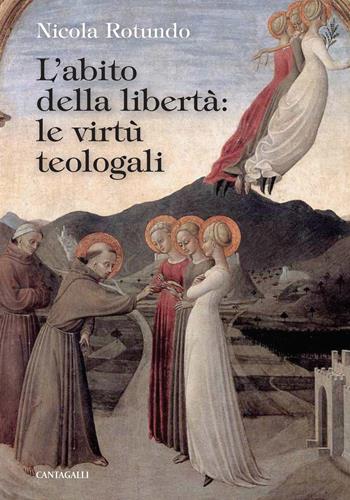 L'abito della libertà: le virtù teologali - Nicola Rotundo - Libro Cantagalli 2019 | Libraccio.it