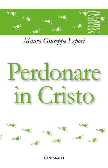 Perdonare in Cristo - Mauro Giuseppe Lepori - Libro Cantagalli 2018, Ascolta e cammina | Libraccio.it