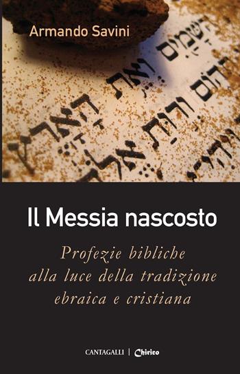 Il Messia nascosto. Profezie bibliche alla luce della tradizione ebraica e cristiana - Armando Savini - Libro Cantagalli 2019 | Libraccio.it