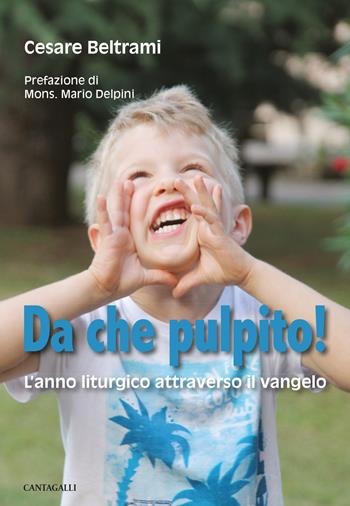 Da che pulpito! L'anno liturgico attraverso il Vangelo - Cesare Beltrami - Libro Cantagalli 2019 | Libraccio.it