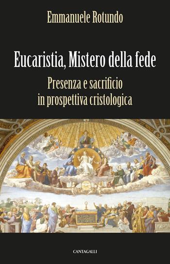 Eucaristia, mistero della fede. Presenza e sacrificio in prospettiva cristologica - Emmanuele Rotundo - Libro Cantagalli 2019 | Libraccio.it