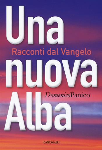 Una nuova alba. Racconti dal Vangelo - Domenico Panico - Libro Cantagalli 2019 | Libraccio.it