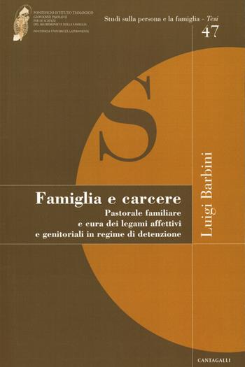 Famiglia e carcere. Pastorale familiare e cura dei legami affettivi e genitoriali in regime di detenzione - Luigi Barberini - Libro Cantagalli 2020, Studi sulla persona e la famiglia. Tesi | Libraccio.it