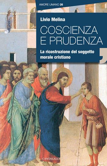 Coscienza e prudenza. La ricostruzione del soggetto morale cristiano - Livio Melina - Libro Cantagalli 2019, Amore umano | Libraccio.it
