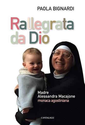 Rallegrata da Dio. Madre Alessandra Macajone monaca agostiniana - Paola Bignardi - Libro Cantagalli 2019 | Libraccio.it