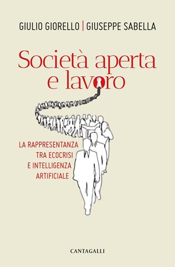 Società aperta e lavoro. La rappresentanza tra ecocrisi e intelligenza artificiale - Giulio Giorello, Giuseppe Sabella - Libro Cantagalli 2019 | Libraccio.it