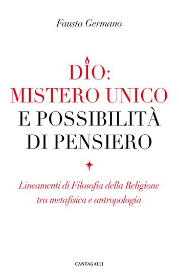 Dio: mistero unico e possibilità di pensiero. Lineamenti di filosofia della religione tra metafisica e antropologia - Fausta Germano - Libro Cantagalli 2020 | Libraccio.it